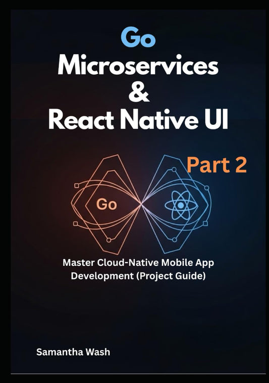 Go Microservices & React Native UI Part 2: Master Cloud-Native Mobile App Development (Project Guide)