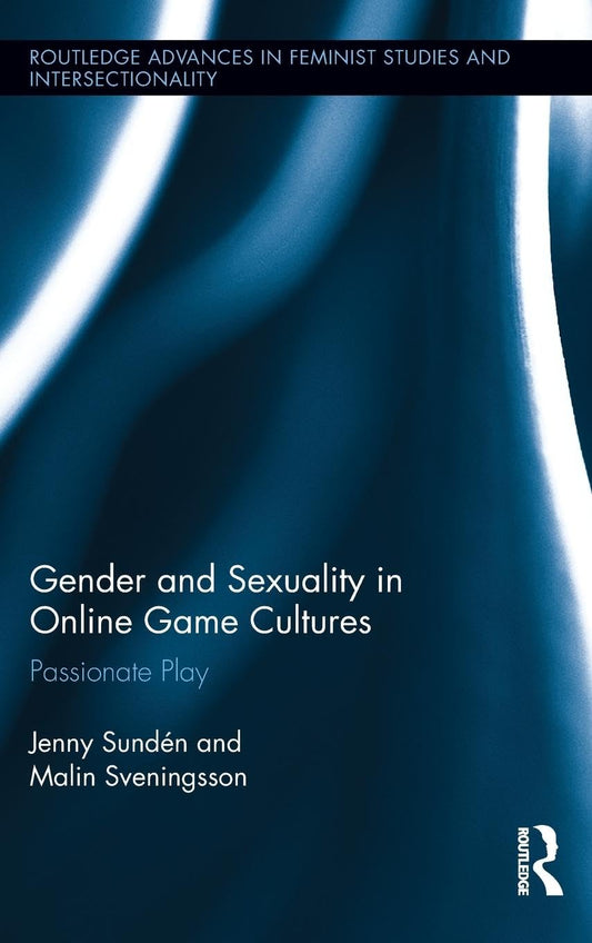 Gender and Sexuality in Online Game Cultures (Routledge Advances in Feminist Studies and Intersectionality)