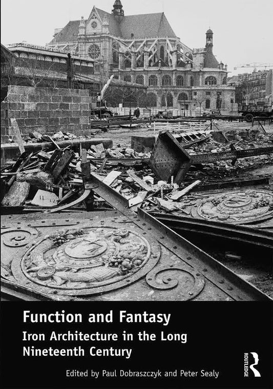 Function and Fantasy: Iron Architecture in the Long Nineteenth Century