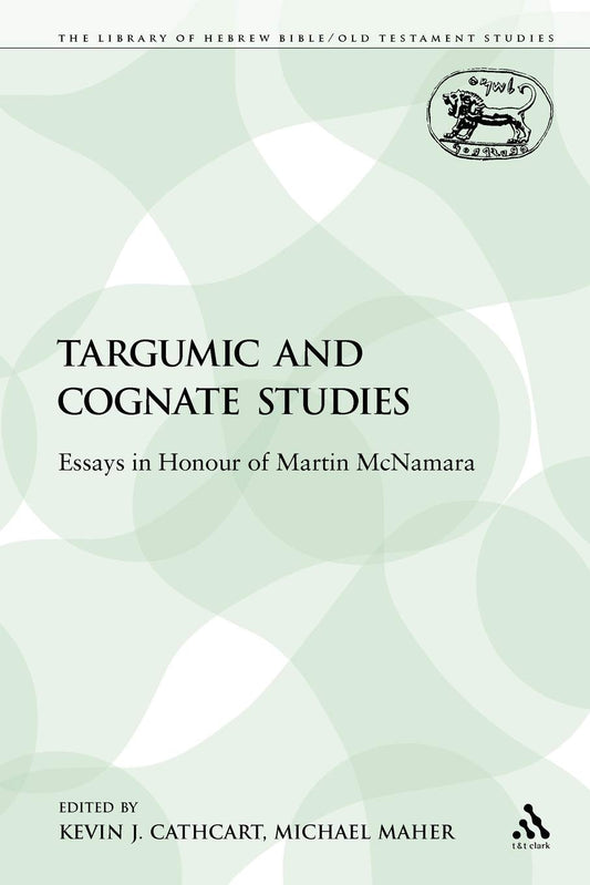 Targumic and Cognate Studies: Essays in Honour of Martin McNamara (The Library of Hebrew Bible/Old Testament Studies)