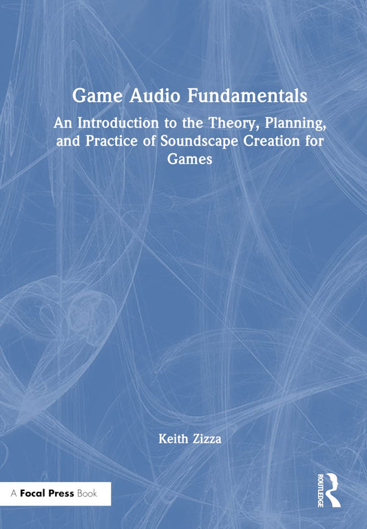Game Audio Fundamentals: An Introduction to the Theory, Planning, and Practice of Soundscape Creation for Games