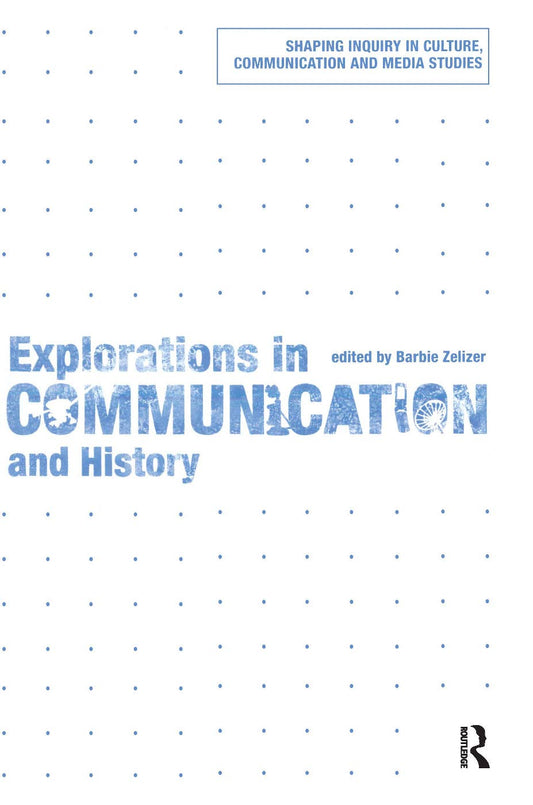 Explorations in Communication and History (Shaping Inquiry in Culture, Communication and Media Studies)