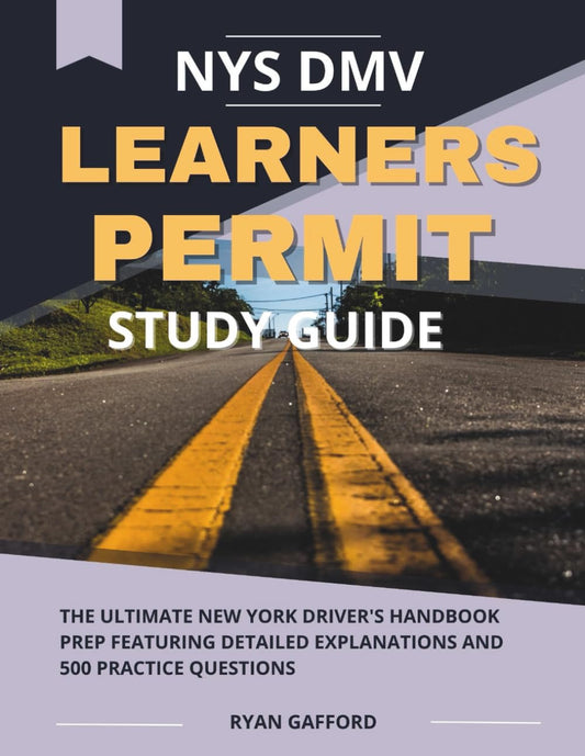 NYS DMV LEARNERS PERMIT STUDY GUIDE: The Ultimate New York Driver's Handbook Prep Featuring Detailed Explanations and 500 Practice Questions