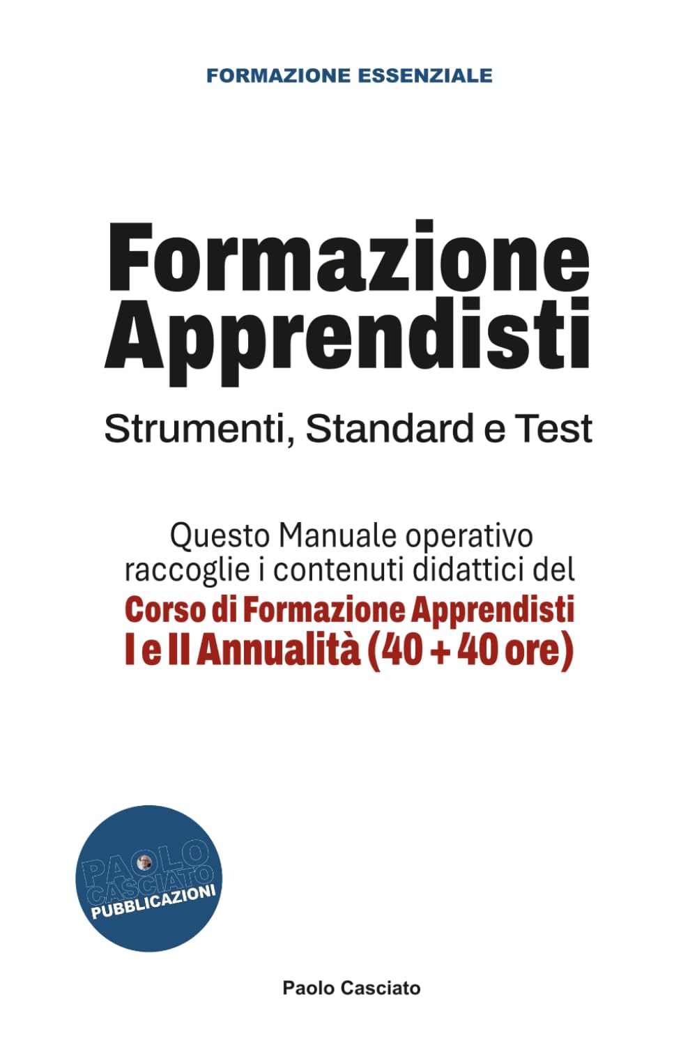 Formazione Apprendisti. Strumenti, Standard e Test: Manuale operativo: contenuti didattici del Corso di Formazione Apprendisti I e II Annualità (40 + 40 ore)