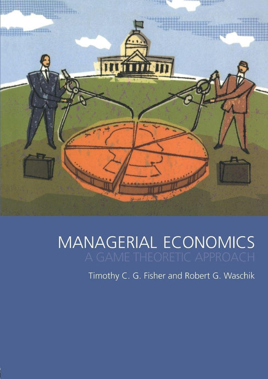 Managerial Economics: A Game Theoretic Approach