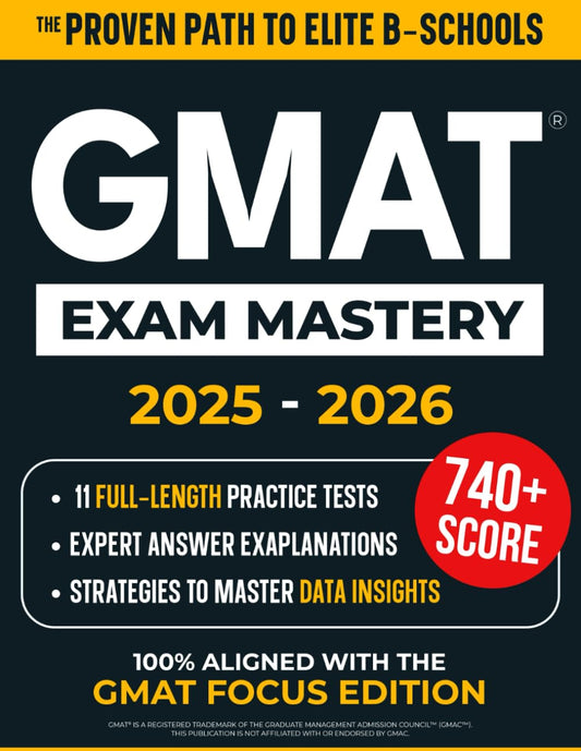 GMAT Exam Mastery: Score Higher and Get Into Top MBA Programs Fast | 11 Full-Length Practice Tests, Expert Explanations & Smart Strategies to Secure Admission — Updated for the New Focus Edition