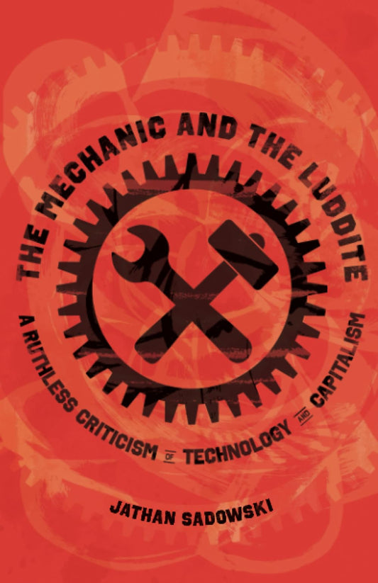 Mechanic and the Luddite: A Ruthless Criticism of Technology and Capitalism