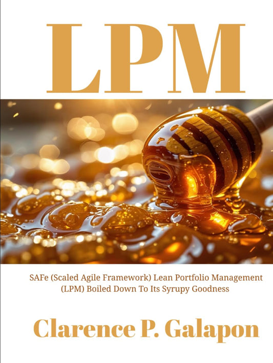 LPM: SAFe (Scaled Agile Framework) Lean Portfolio Management (LPM) Boiled Down To Its Syrupy Goodness