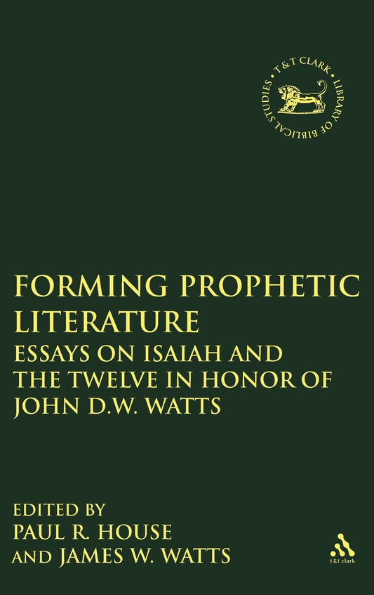 Forming Prophetic Literature: Essays on Isaiah and the Twelve in Honor of John D.W. Watts (The Library of Hebrew Bible/Old Testament Studies, 235)