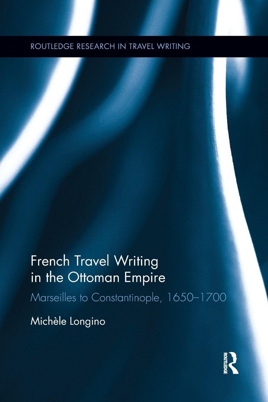 French Travel Writing in the Ottoman Empire (Routledge Research in Travel Writing)