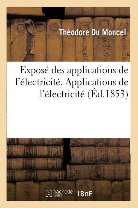 Exposé Des Applications de l'Électricité. Applications de l'Électricité (French Edition)