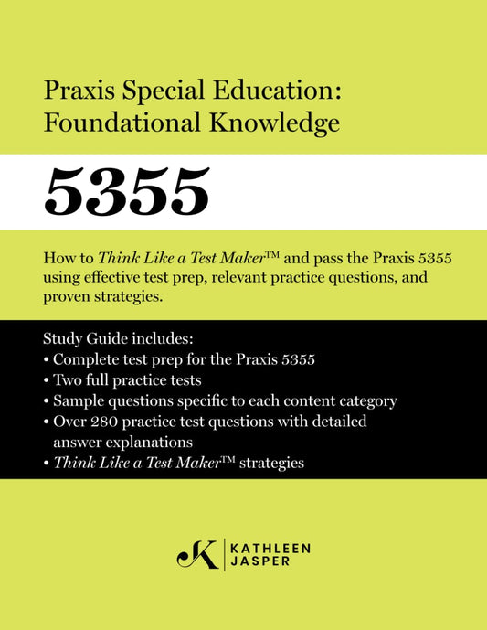 Praxis Special Education: Foundational Knowledge (5355): How to Think Like a Test MakerTM and pass the Praxis 5355 using effective test prep, relevant practice questions, and proven strategies.