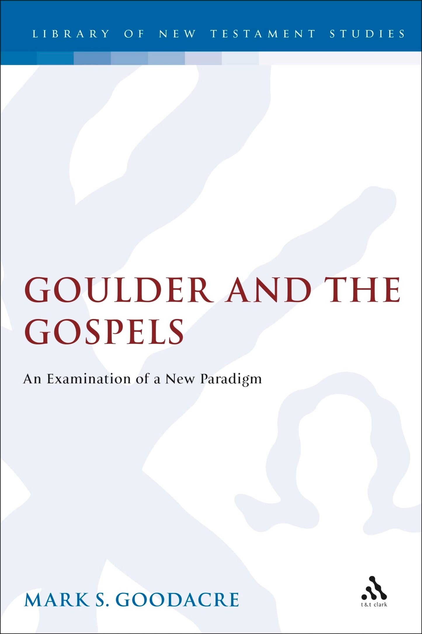 Goulder and the Gospels: An Examination of a New Paradigm (The Library of New Testament Studies)