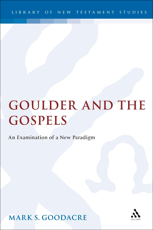 Goulder and the Gospels: An Examination of a New Paradigm (The Library of New Testament Studies)