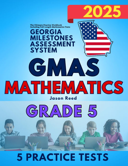 Georgia Milestones Assessment System (GMAS) Mathematics Test Prep Grade 5: The Ultimate Practice Workbook Including Full-Length Mathematics Tests (GMAS Test Prep Grade 5)