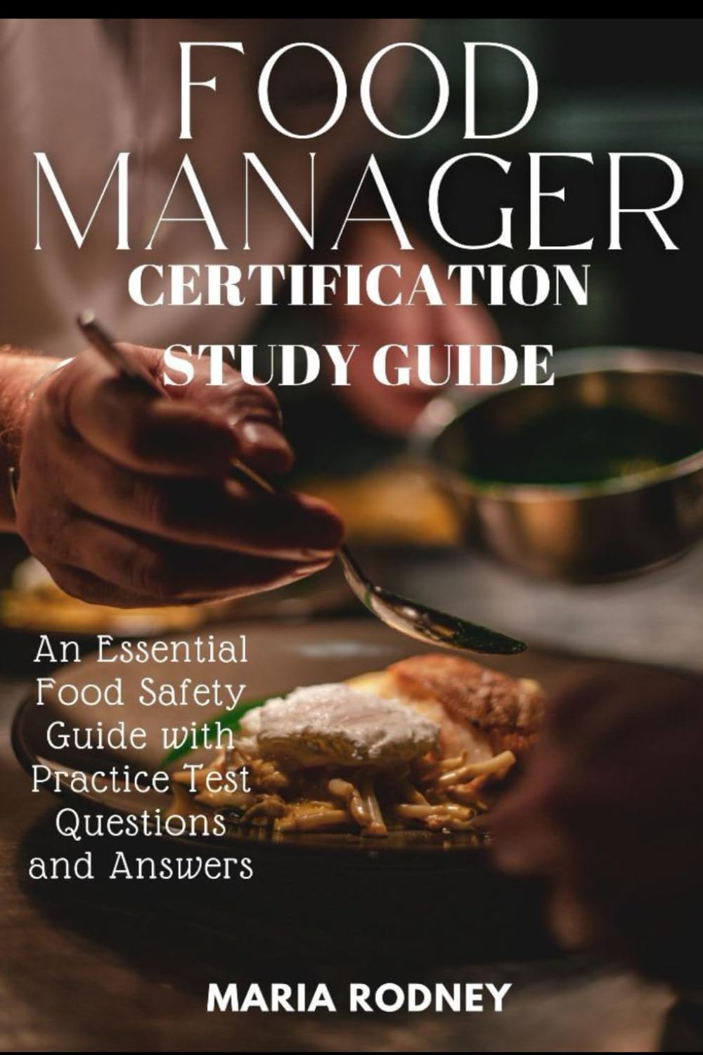 Food Manager Certification Study Guide: An Essential Food Safety Guide with Practice Test Questions and Answers