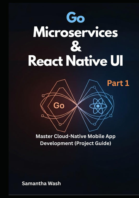Go Microservices & React Native UI: Master Cloud-Native Mobile App Development (Project Guide)