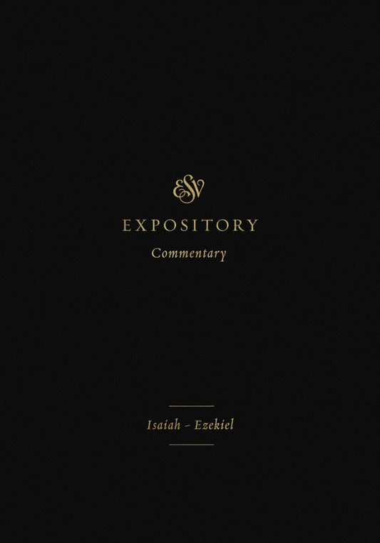ESV Expository Commentary: Isaiah–Ezekiel (Volume 6)
