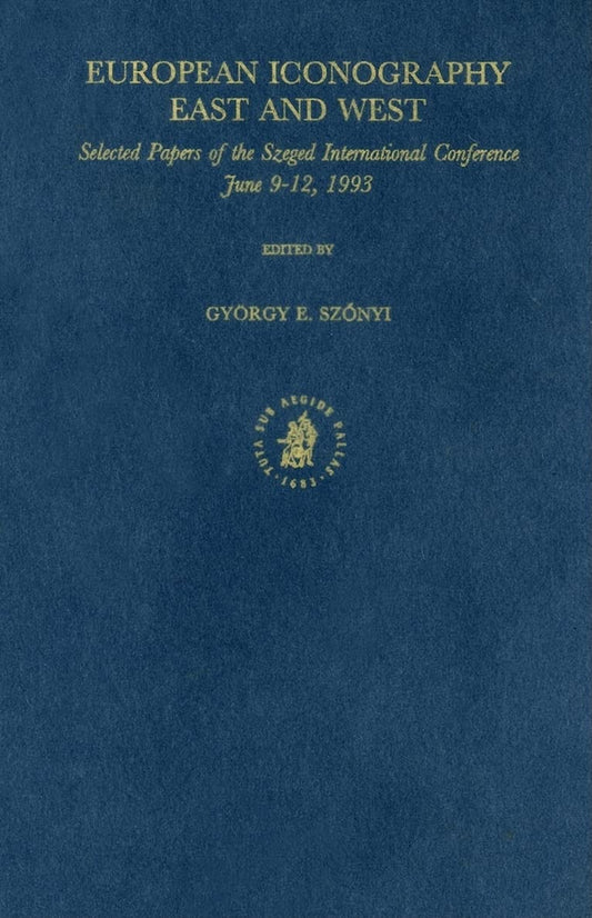 European Iconography East and West: Selected Papers of the Szeged International Conference June 9-12, 1993 (SYMBOLA ET EMBLEMATA STUDIES IN RENAISSANCE AND BAROQUE SYMBOLISM)