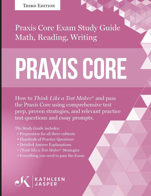 Praxis Core Study Guide: How to Think Like a Test Maker and pass the Praxis Core Exam by using a comprehensive test prep, proven strategies, relevant practice test questions, and essay prompts.