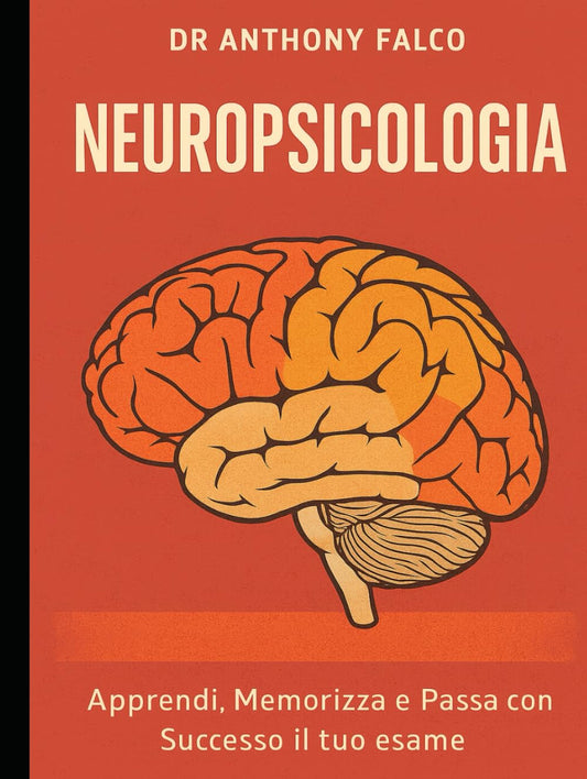 Neuropsicologia: Apprendi, Memorizza e Passa con Successo il tuo esame (Appunti di Psicologia xTutti) (Italian Edition)