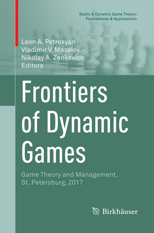 Frontiers of Dynamic Games: Game Theory and Management, St. Petersburg, 2017 (Static & Dynamic Game Theory: Foundations & Applications)