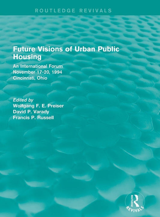 Future Visions of Urban Public Housing (Routledge Revivals): An International Forum, November 17-20, 1994