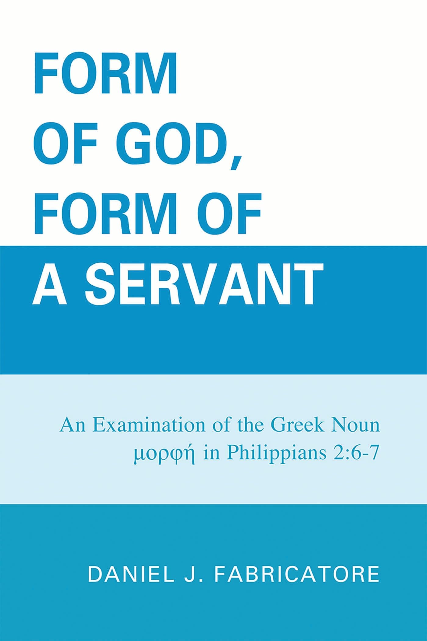 Form of God, Form of a Servant: An examination of the Greek noun morphe in Philippians 2:6-7