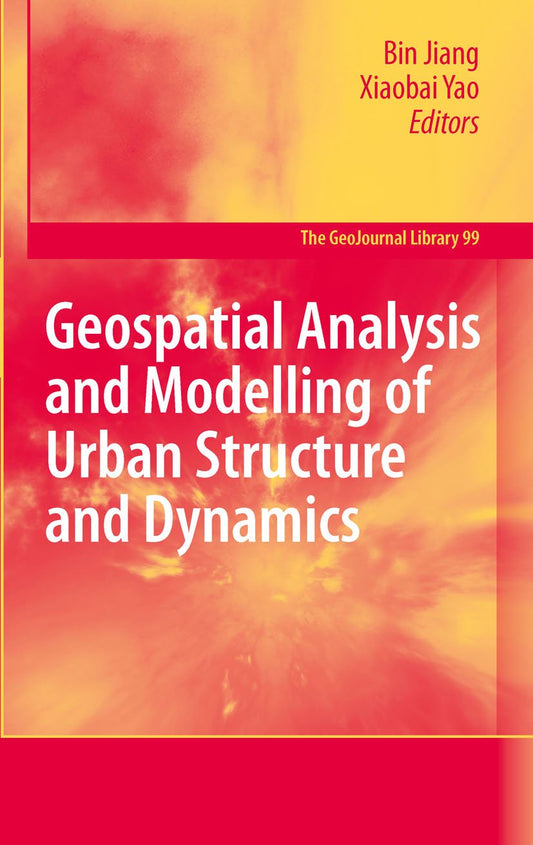 Geospatial Analysis and Modelling of Urban Structure and Dynamics (GeoJournal Library Book 99)