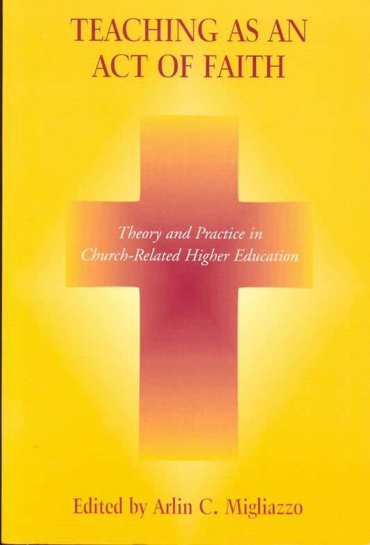 Teaching as an Act of Faith: Theory and Practice in Church Related Higher Education