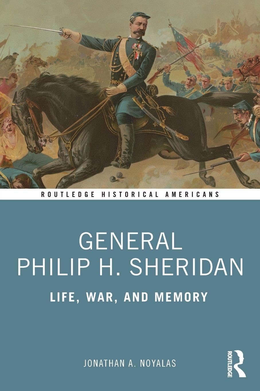 General Philip H. Sheridan: Life, War, and Memory (Routledge Historical Americans)