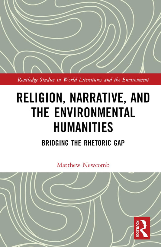 Religion, Narrative, and the Environmental Humanities (Routledge Studies in World Literatures and the Environment)