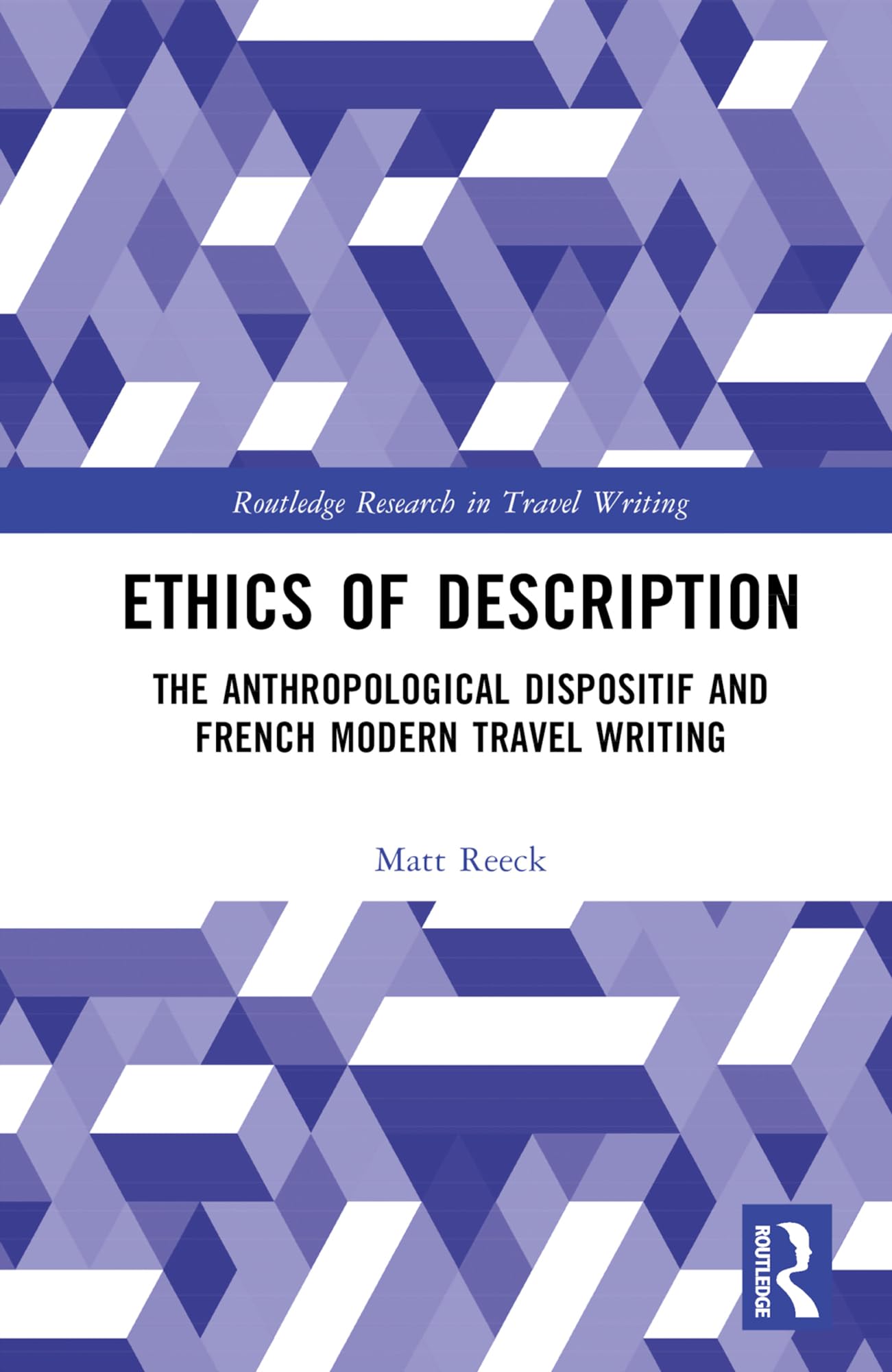 Ethics of Description: The Anthropological Dispositif and French Modern Travel Writing (Routledge Research in Travel Writing)