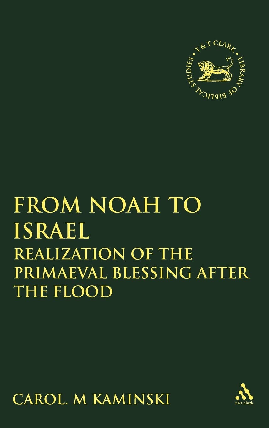 From Noah to Israel: Realization of the Primaeval Blessing After the Flood (The Library of Hebrew Bible/Old Testament Studies, 413)