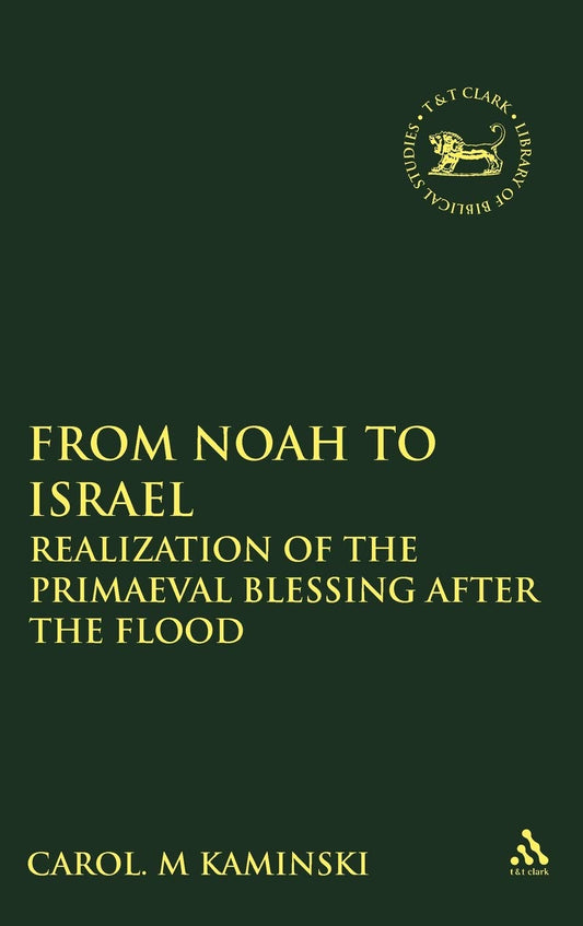 From Noah to Israel: Realization of the Primaeval Blessing After the Flood (The Library of Hebrew Bible/Old Testament Studies, 413)