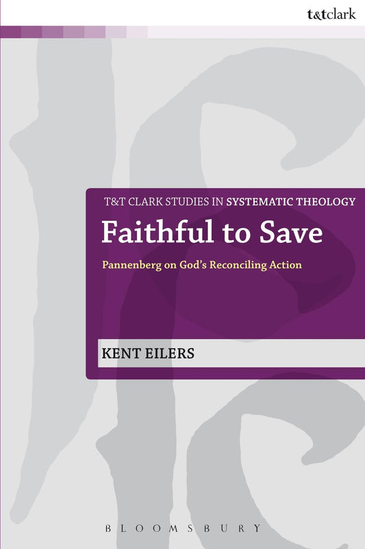 Faithful to Save: Pannenberg on God's Reconciling Action (T&T Clark Studies in Systematic Theology, 10)