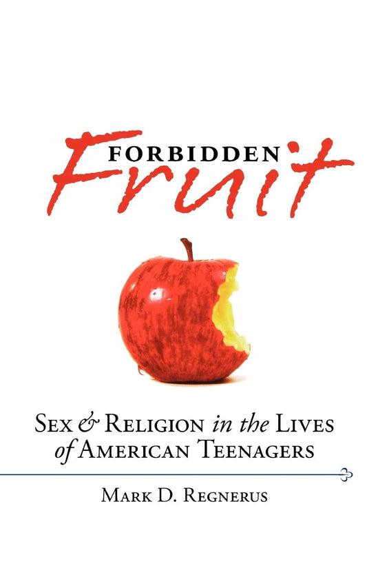 Forbidden Fruit: Sex & Religion in the Lives of American Teenagers