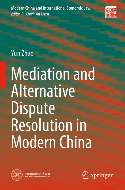 Mediation and Alternative Dispute Resolution in Modern China (Modern China and International Economic Law)