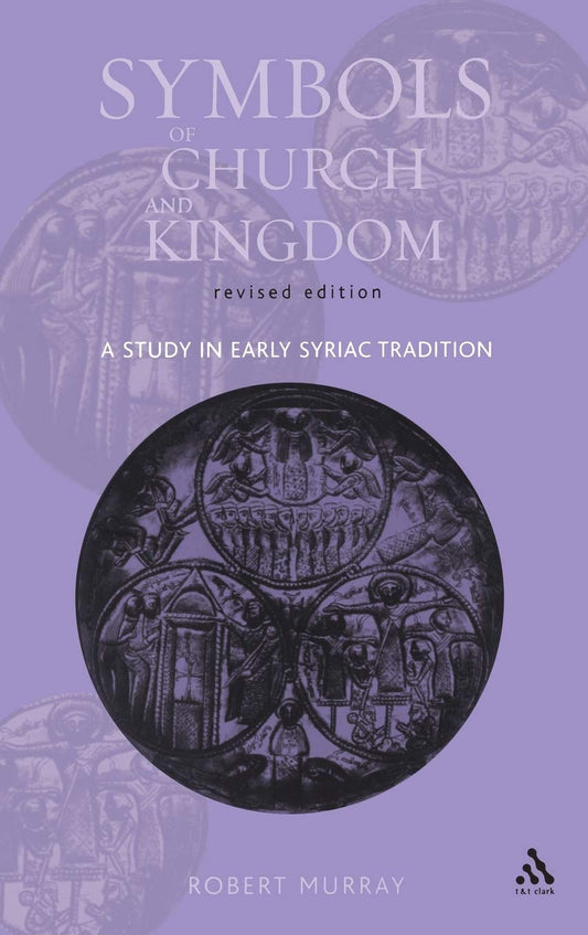 Symbols of Church and Kingdom: A Study in Early Syriac Tradition