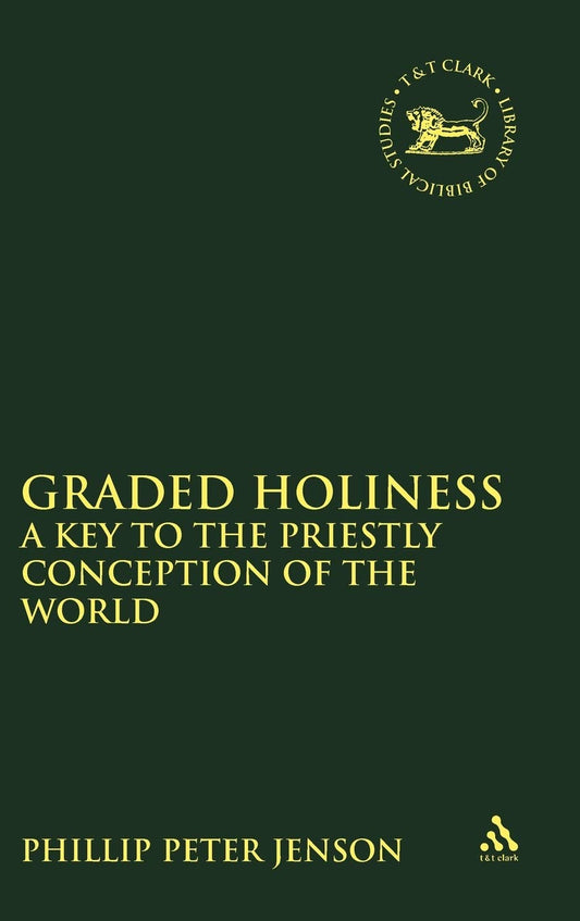 Graded Holiness: A Key to the Priestly Conception of the World (The Library of Hebrew Bible/Old Testament Studies, 106)