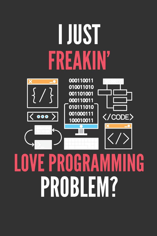 I Just Freakin' Love Programming: Funny Coding Lined Notebook Journal 110 Pages Great Gift