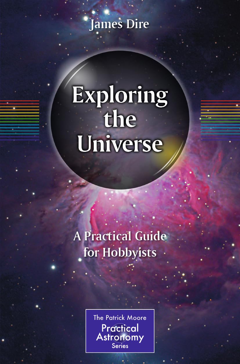 Exploring the Universe: A Practical Guide for Hobbyists (The Patrick Moore Practical Astronomy Series)