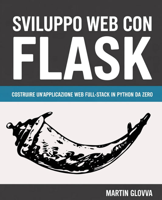 Sviluppo Web con Flask: Costruire un'Applicazione Web Full-Stack in Python da Zero (Italian Edition)