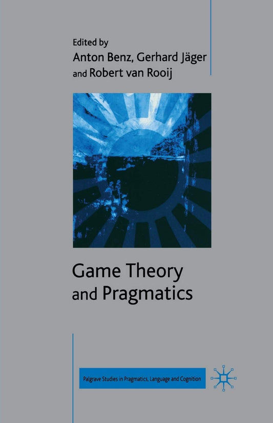 Game Theory and Pragmatics (Palgrave Studies in Pragmatics, Language and Cognition)