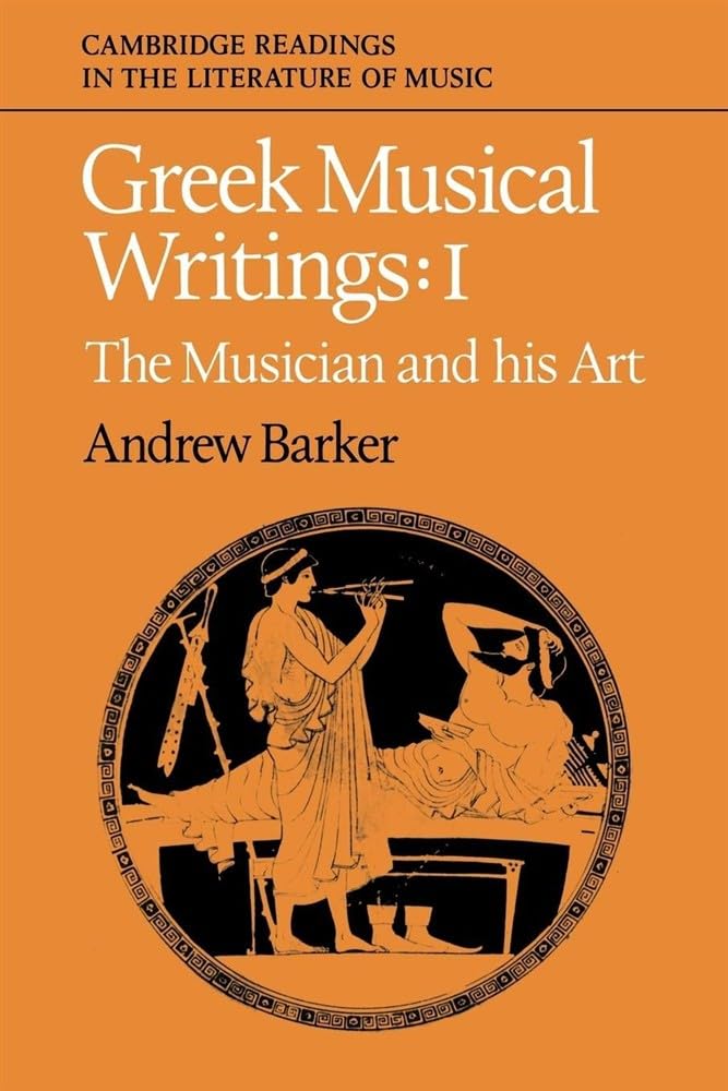 Greek Musical Writings: Volume 1, The Musician and his Art (Cambridge Readings in the Literature of Music)