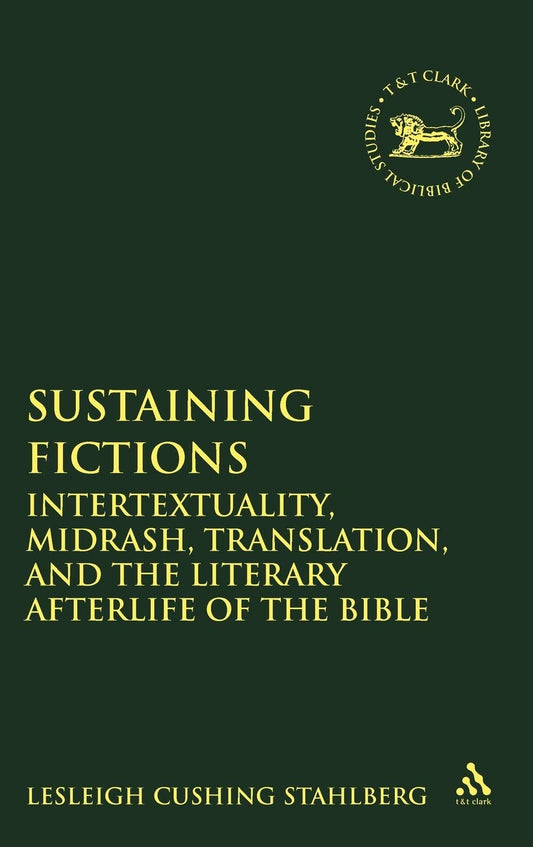 Sustaining Fictions: Intertextuality, Midrash, Translation, and the Literary Afterlife of the Bible (The Library of Hebrew Bible/Old Testament Studies, 486)