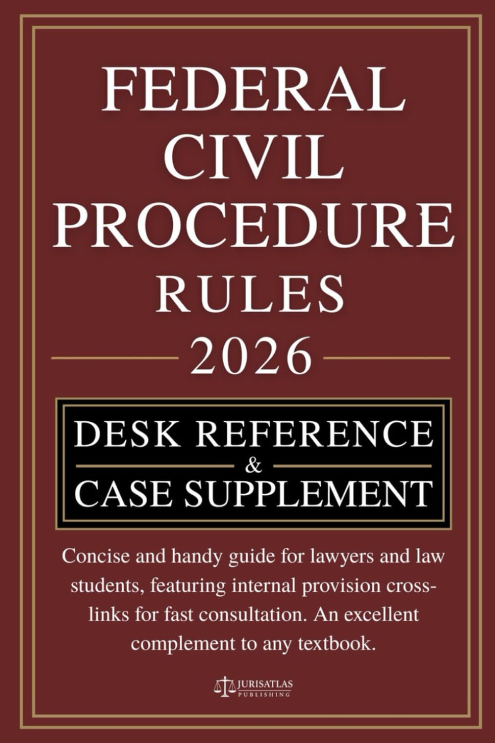 FEDERAL RULES OF CIVIL PROCEDURE: DESK REFERENCE & CASE SUPPLEMENT: Concise and handy guide for lawyers and law students, featuring internal provision cross-links for fast consultation