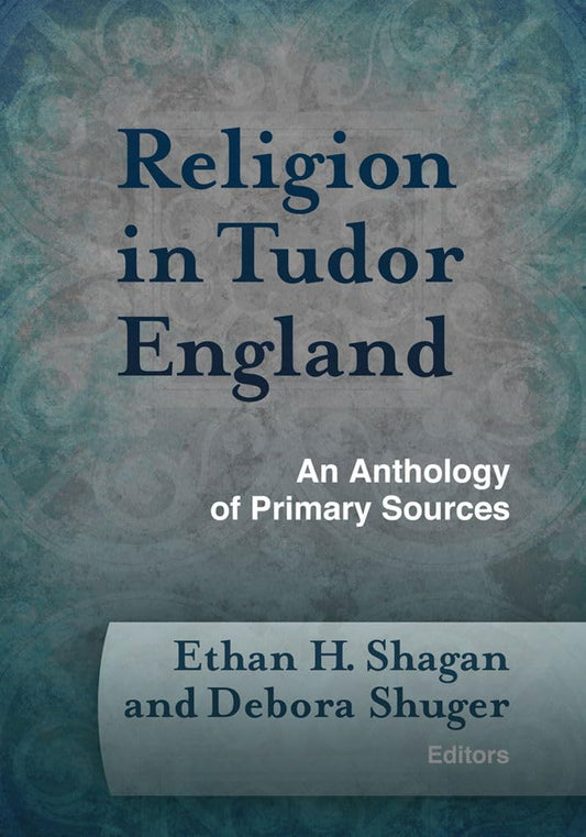 Religion in Tudor England: An Anthology of Primary Sources (Documents of Anglophone Christianity)