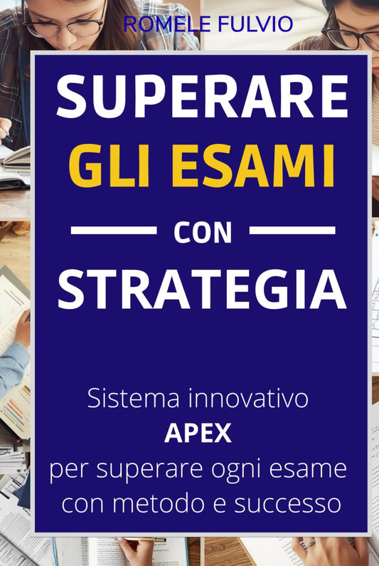 Superare gli Esami con Strategia: Il Metodo innovativo APEX per affrontare con successo ogni esame, test, prova in tranquillità e sicurezza.