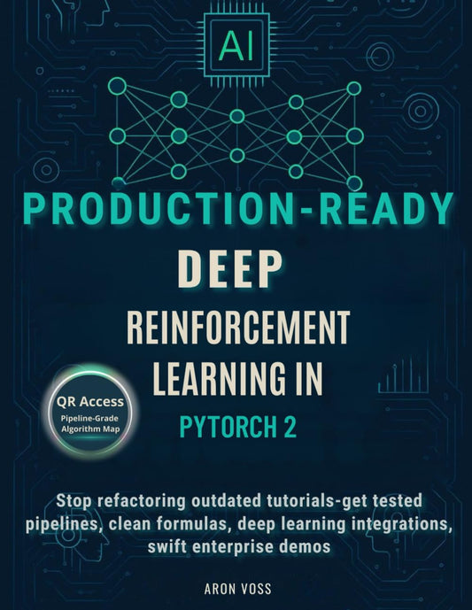 Production-Ready deep reinforcement learning in PyTorch 2: Stop refactoring outdated tutorials—get tested pipelines, clean formulas, deep learning integrations, swift enterprise demos